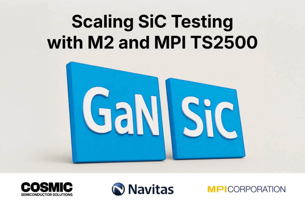 Navitas Enhances Semiconductor Testing Capabilities with Cosmic M2 Generators and MPI TS2500 Probe System